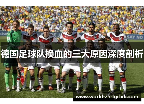德国足球队换血的三大原因深度剖析 德国足球队换血的三大原因深度剖析