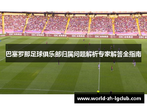 巴塞罗那足球俱乐部归属问题解析专家解答全指南