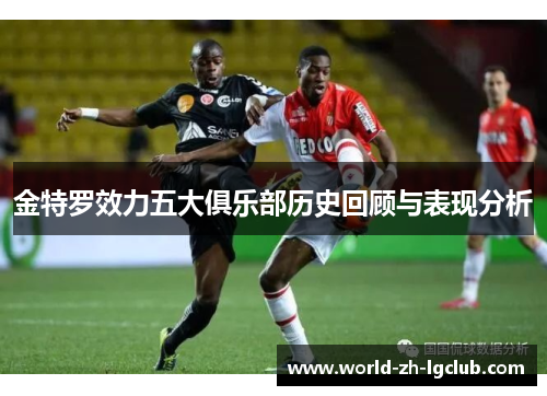 金特罗效力五大俱乐部历史回顾与表现分析 金特罗效力五大俱乐部历史回顾与表现分析
