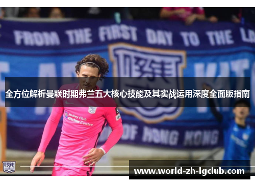 全方位解析曼联时期弗兰五大核心技能及其实战运用深度全面版指南