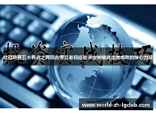 欧冠联赛五大看点之两回合博弈老将经验决定关键战走向成败的核心力量